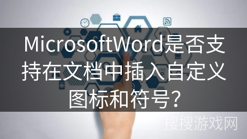 MicrosoftWord是否支持在文档中插入自定义图标和符号？