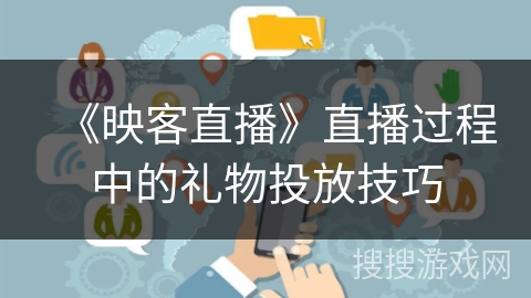 《映客直播》直播过程中的礼物投放技巧