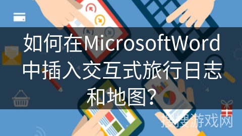 如何在MicrosoftWord中插入交互式旅行日志和地图？