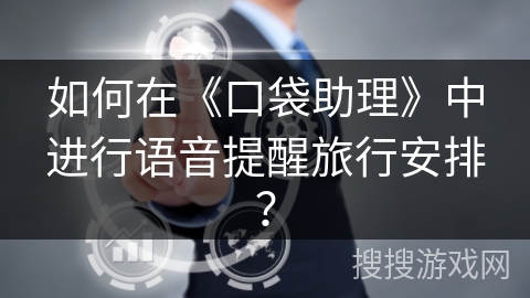 如何在《口袋助理》中进行语音提醒旅行安排？