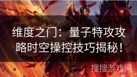 维度之门：量子特攻攻略时空操控技巧揭秘！