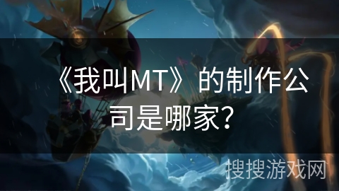 《我叫MT》的制作公司是哪家？