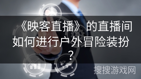 《映客直播》的直播间如何进行户外冒险装扮？