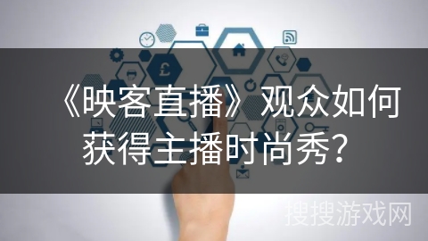《映客直播》观众如何获得主播时尚秀？