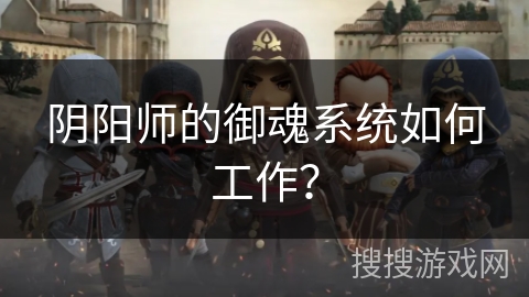 阴阳师的御魂系统如何工作？