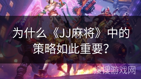 为什么《JJ麻将》中的策略如此重要？