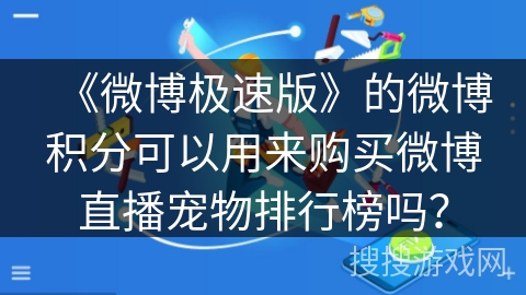 《微博极速版》的微博积分可以用来购买微博直播宠物排行榜吗？