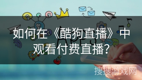 如何在《酷狗直播》中观看付费直播？