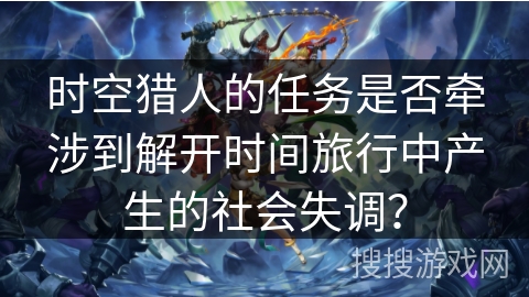 时空猎人的任务是否牵涉到解开时间旅行中产生的社会失调？