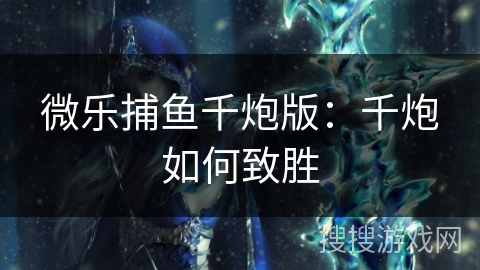 微乐捕鱼千炮版：千炮如何致胜