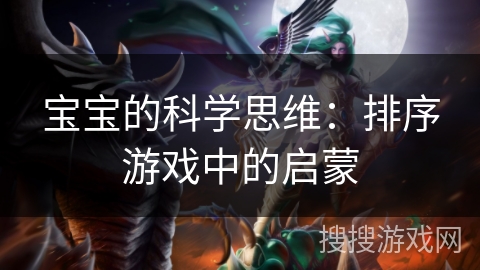 宝宝的科学思维：排序游戏中的启蒙