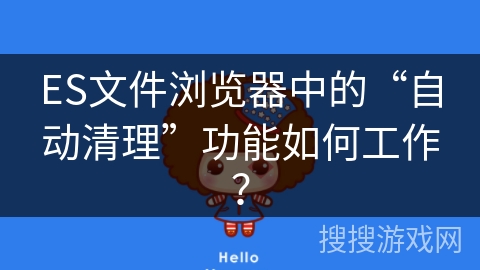 ES文件浏览器中的“自动清理”功能如何工作？