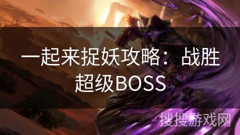 一起来捉妖攻略：战胜超级BOSS