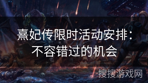 熹妃传限时活动安排：不容错过的机会