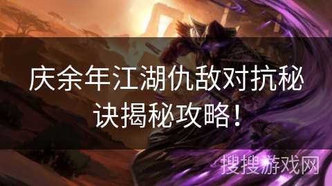 庆余年江湖仇敌对抗秘诀揭秘攻略！