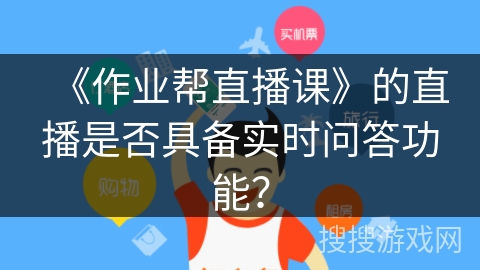 《作业帮直播课》的直播是否具备实时问答功能？