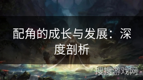 配角的成长与发展：深度剖析
