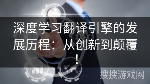 深度学习翻译引擎的发展历程：从创新到颠覆！