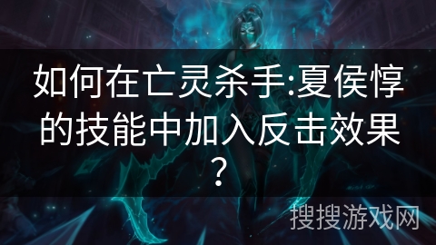 如何在亡灵杀手:夏侯惇的技能中加入反击效果？