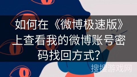 如何在《微博极速版》上查看我的微博账号密码找回方式？