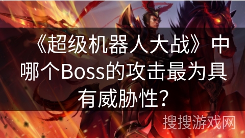 《超级机器人大战》中哪个Boss的攻击最为具有威胁性？