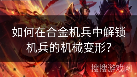 如何在合金机兵中解锁机兵的机械变形？