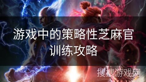 游戏中的策略性芝麻官训练攻略