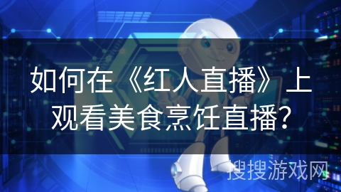 如何在《红人直播》上观看美食烹饪直播？