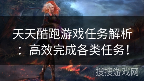 天天酷跑游戏任务解析：高效完成各类任务！