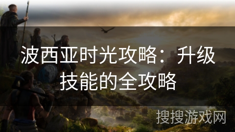 波西亚时光攻略：升级技能的全攻略