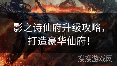 影之诗仙府升级攻略，打造豪华仙府！