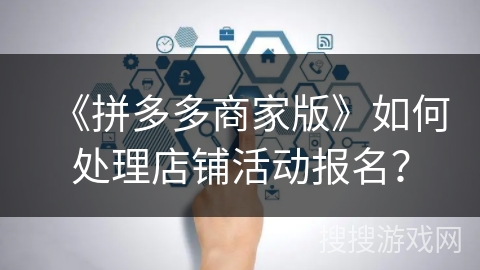 《拼多多商家版》如何处理店铺活动报名？