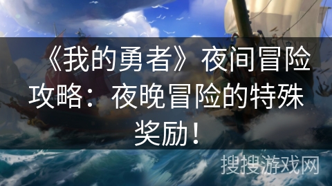 《我的勇者》夜间冒险攻略：夜晚冒险的特殊奖励！