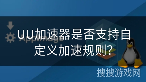 UU加速器是否支持自定义加速规则？