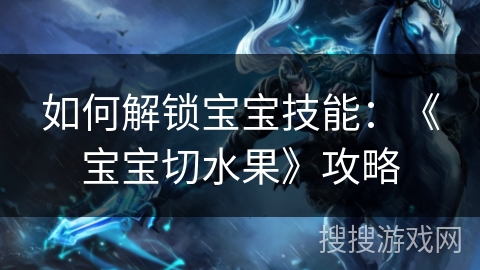 如何解锁宝宝技能：《宝宝切水果》攻略