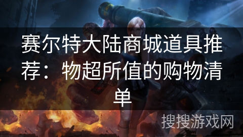 赛尔特大陆商城道具推荐：物超所值的购物清单