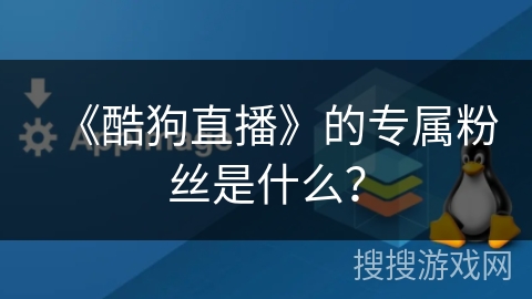 《酷狗直播》的专属粉丝是什么？