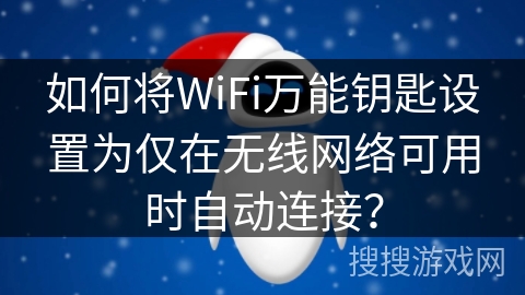 如何将WiFi万能钥匙设置为仅在无线网络可用时自动连接？