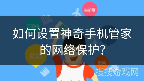 如何设置神奇手机管家的网络保护？