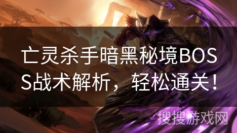 亡灵杀手暗黑秘境BOSS战术解析，轻松通关！