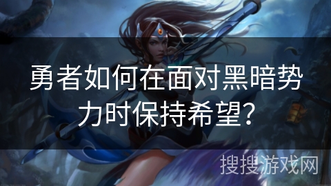 勇者如何在面对黑暗势力时保持希望？