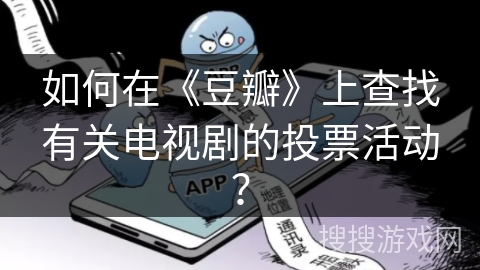 如何在《豆瓣》上查找有关电视剧的投票活动？