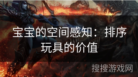 宝宝的空间感知：排序玩具的价值
