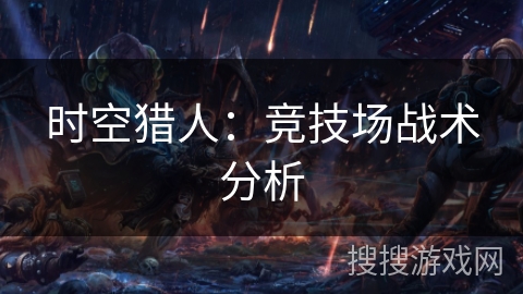 时空猎人：竞技场战术分析