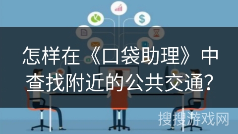 怎样在《口袋助理》中查找附近的公共交通？