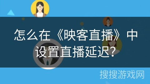 怎么在《映客直播》中设置直播延迟？