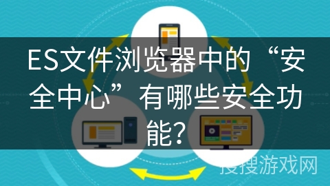 ES文件浏览器中的“安全中心”有哪些安全功能？