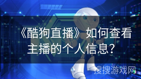 《酷狗直播》如何查看主播的个人信息？