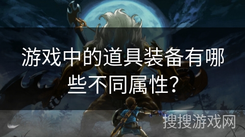 游戏中的道具装备有哪些不同属性？