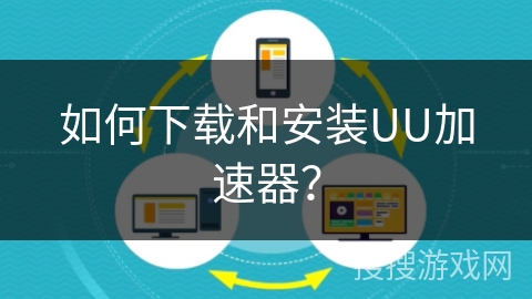 如何下载和安装UU加速器？